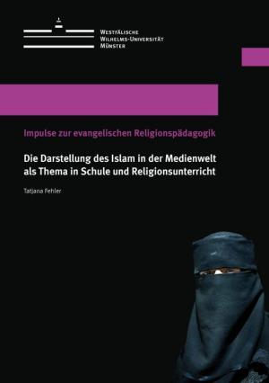 Cover Die Darstellung des Islam in der Medienwelt als Thema in Schule und Religionsunterricht