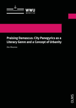 Cover Praising Damascus: City Panegyrics as a Literary Genre and a Concept of Urbanity