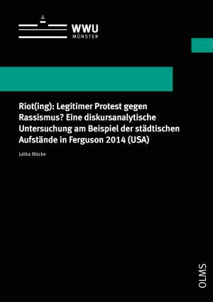 Cover Riot(ing): Legitimer Protest gegen Rassismus? Eine diskursanalytische Untersuchung am Beispiel der städtischen Aufstände in Ferguson 2014 (USA)