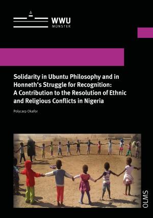 Cover Solidarity in Ubuntu Philosophy and in Honneth’s Struggle for Recognition: A Contribution to the Resolution of Ethnic and Religious Conflicts in Nigeria