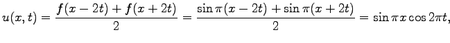 $\displaystyle u(x,t)=\frac{f(x-2t)+f(x+2t)}{2}=\frac{\sin\pi(x-2t)+\sin\pi(x+2t)}{2}=\sin\pi x\cos 2\pi t,
$