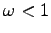 $ \omega<1$
