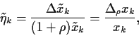 \begin{displaymath}
\tilde \eta_k
= \frac{\Delta \tilde x_k}{(1+\rho)\tilde x_k}
= \frac{\Delta_\rho x_k}{x_k}
,
\end{displaymath}