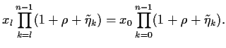 $\displaystyle x_{l} \prod_{k=l}^{n-1}(1 + \rho +\tilde\eta_k)
=
x_{0} \prod_{k=0}^{n-1}(1 + \rho +\tilde\eta_k)
.$