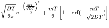 $\displaystyle \sqrt{\frac{DT}{2\pi}}
e^{-\frac{\left(\frac{mT}{\sqrt{DT}}\right)^2}{2}}
+\frac{mT}{2} \left[1-{\rm erf}(-\frac{mT}{\sqrt{2DT}})\right]$