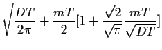 $\displaystyle \sqrt{\frac{DT}{2\pi}}
+\frac{mT}{2} [1+\frac{\sqrt{2}}{\sqrt{\pi}} \frac{mT}{\sqrt{DT}}]$