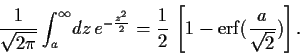 \begin{displaymath}
\frac{1}{\sqrt{2\pi}}\int_a^\infty \!dz e^{-\frac{z^2}{2}}
=
\frac{1}{2} \left[1-{\rm erf}(\frac{a}{\sqrt{2}})\right]
.
\end{displaymath}