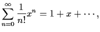 $\displaystyle \sum_{n=0}^\infty \frac{1}{n!}x^n
= 1+x+\cdots,$