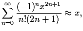 $\displaystyle \sum_{n=0}^\infty \frac{(-1)^nx^{2n+1}}{n!(2n+1)}
\approx x,$