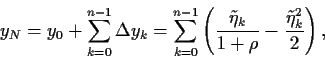 \begin{displaymath}
y_N
= y_0 + \sum_{k=0}^{n-1} \Delta y_k
= \sum_{k=0}^{n-1} ...
...frac{\tilde\eta_k}{1+\rho} -\frac{\tilde\eta_k^2}{2}
\right)
,
\end{displaymath}