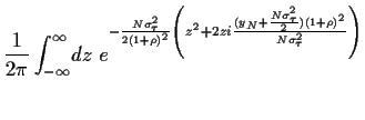 $\displaystyle \frac{1}{2\pi}
\int_{-\infty}^{\infty} \!dz\;
e^{-\frac{N\sigma_\...
...^2+2zi\frac{(y_N+\frac{N\sigma_\tau^2}{2})(1+\rho)^2}{N\sigma_\tau^2}
\right)
}$