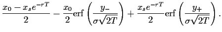 $\displaystyle \frac{x_0-x_s e^{-rT}}{2}
-\frac{x_0}{2}
{\rm erf}\left(\frac{y_-...
...ght)
+\frac{x_s e^{-rT}}{2}
{\rm erf}\left(\frac{y_+}{\sigma\sqrt{2T}}\right)
.$