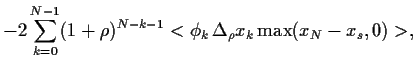 $\displaystyle -
2 \sum_{k=0}^{N-1}(1+\rho)^{N-k-1}
<\phi_k  \Delta_\rho x_k  {\rm max}(x_N-x_s,0)>,$