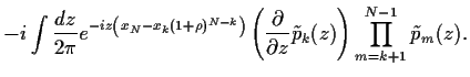 $\displaystyle -i
\int\frac{dz}{2\pi}
e^{-iz\left(x_N-x_k(1+\rho)^{N-k}\right)}
...
...c{\partial}{\partial z}\tilde p_k(z)\right)
\prod_{m=k+1}^{N-1} \tilde p_m(z)
.$