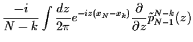 $\displaystyle \frac{-i}{N-k}
\int\frac{dz}{2\pi}
e^{-iz\left(x_N-x_k\right)}
\frac{\partial}{\partial z}\tilde p_{N-1}^{N-k}(z)$