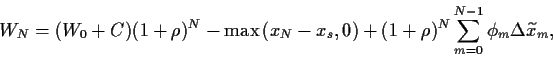 \begin{displaymath}
W_N =
(W_0+C)(1+\rho)^N
-{\rm max}  (x_N-x_s,0)
+(1+\rho)^N\sum_{m=0}^{N-1}
\phi_m \Delta\widetilde x_m
,
\end{displaymath}
