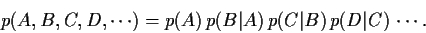 \begin{displaymath}
p(A,B,C,D,\cdots)
=
p(A)
 p(B\vert A)
 p(C\vert B)
 p(D\vert C)
 \cdots
.
\end{displaymath}