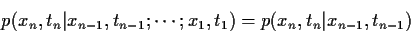 \begin{displaymath}
p(x_n,t_n\vert x_{n-1},t_{n-1};\cdots; x_1,t_1)
=
p(x_n,t_n\vert x_{n-1},t_{n-1})
\end{displaymath}