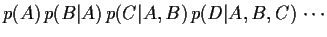 $\displaystyle p(A)
 p(B\vert A)
 p(C\vert A,B)
 p(D\vert A,B,C)
 \cdots$