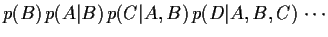 $\displaystyle p(B)
 p(A\vert B)
 p(C\vert A,B)
 p(D\vert A,B,C)
 \cdots$