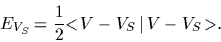 \begin{displaymath}
E_{V_S}=\frac{1}{2}\mbox{$<\!V-V_S\,\vert\,V-V_S\!>$}
.
\end{displaymath}