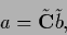 \begin{displaymath}
a = \tilde {{\bf C}} \tilde b
,
\end{displaymath}