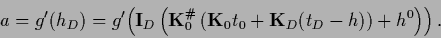 \begin{displaymath}
a = g^\prime (h_D) =
g^\prime \!\left(
{\bf I}_D\left({{\bf...
..._0 t_0 + {{\bf K}}_D (t_D -{h})
\right)+{h}^0\right)
\right)
.
\end{displaymath}