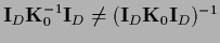 ${\bf I}_{D}{\bf K}_0^{-1}{\bf I}_{D}
\ne ({\bf I}_{D}{\bf K}_0{\bf I}_{D})^{-1}$