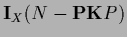 ${\bf I}_X (N - {\bf P}{{\bf K}} P)$