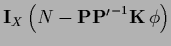 ${\bf I}_X \left( N - {\bf P} {{\bf P}^\prime}^{-1} {{\bf K}}\, \phi \right)$