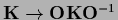 ${{\bf K}} \rightarrow {\bf O}{{\bf K}}{\bf O}^{-1}$