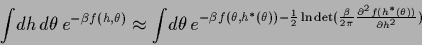 \begin{displaymath}
\int \!dh\, d\theta\, e^{-\beta f(h,\theta)}
\approx
\int \!...
...\beta}{2\pi}
\frac{\partial^2 f(h^*(\theta))}{\partial h^2})
}
\end{displaymath}