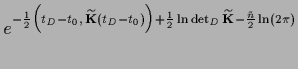 $\displaystyle e^{-\frac{1}{2}
\Big( t_D - t_0,\, \widetilde {\bf K}
( t_D - t_0) \Big)
+\frac{1}{2}\ln\det_D \widetilde {\bf K}
-\frac{\tilde n}{2}\ln(2\pi)
}$