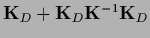 ${\bf K}_D + {\bf K}_D{\bf K}^{-1}{\bf K}_D$