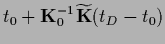 $t_0+{\bf K}_0^{-1} \widetilde {\bf K} (t_D-t_0)$