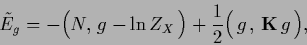 \begin{displaymath}
\tilde E_{g} =
-\Big(N , \, g -\ln Z_X\, \Big)
+\frac{1}{2}\Big( \,g\,, \,{{\bf K}}\,g\,\Big)
,
\end{displaymath}