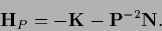 \begin{displaymath}
{\bf H}_P
= -{{\bf K}} - {\bf P}^{-2} {\bf N}.
\end{displaymath}