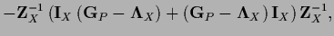 $\displaystyle - {\bf Z}_X^{-1} \left( {\bf I}_X
\left( {\bf G}_P - {\bf\Lambda}...
...)
+
\left( {\bf G}_P - {\bf\Lambda}_X \right)
{\bf I}_X \right) {\bf Z}_X^{-1},$