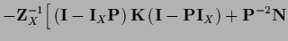 $\displaystyle - {\bf Z}_X^{-1} \Big[
\left( {\bf I}-{\bf I}_X {\bf P} \right)
{{\bf K}}
\left( {\bf I} - {\bf P} {\bf I}_X \right)
+{\bf P}^{-2} {\bf N}$