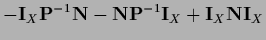 $\displaystyle - {\bf I}_X {\bf P}^{-1} {\bf N}
- {\bf N} {\bf P}^{-1} {\bf I}_X
+{\bf I}_X {\bf N} {\bf I}_X$