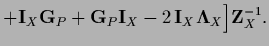 $\displaystyle + {\bf I}_X {\bf G}_P + {\bf G}_P {\bf I}_X
- 2\, {\bf I}_X {\bf\Lambda}_X
\Big] {\bf Z}_X^{-1}.$