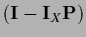 $\left( {\bf I}-{\bf I}_X {\bf P} \right)$