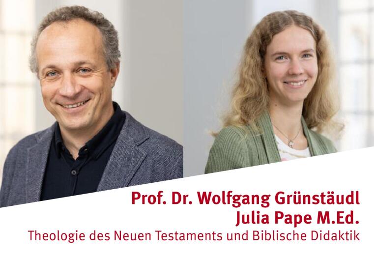 Prof. Dr. Wolfgang Grünstäudl und Julia Pape M.Ed. - Theologie des Neuen Testaments und Biblische Didaktik