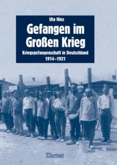 Cover von Uta Hinz: Gefangen im Großen Krieg. Kriegsgefangenschaft in Deutschland 1914–1921. Essen 2006